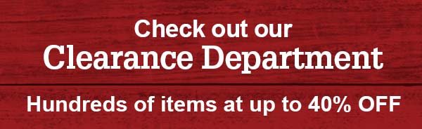 Check out our Clearance Department - Hundreds of items at up to 40% OFF
