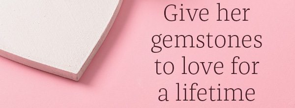 Give her gemstones to love for a lifetime