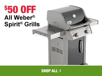 $50 OFF All Weber® Spirit® Grills SHOP ALL