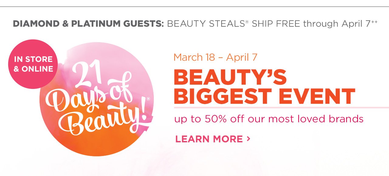 21 Days of Beauty | Beauty's Biggest Event | Up to 50% off our most loved brands | Learn More