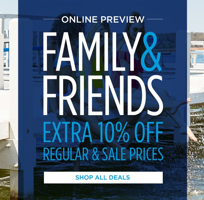 -ONLINE PREVIEW- FAMILY & FRIENDS EXTRA 10% OFF REGULAR & SALE PRICES | SHOP ALL DEALS