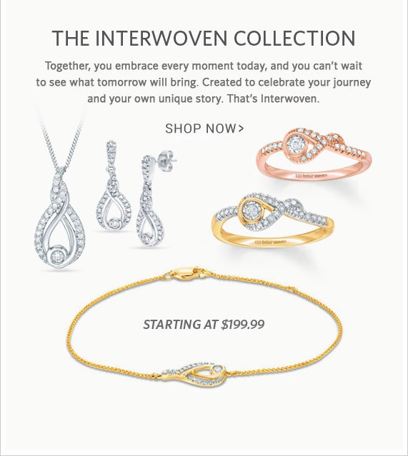 The Interwoven Collection, Together, you embrace every moment today, and you can't wait to see what tomorrow will bring. Created to celebrate your journey and your own unique story. That's Interwoven. Shop Now