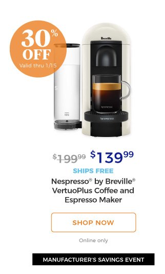 MANUFACTURER’S SAVINGS EVENT | Nespresso(R) by Breville(R) VertuoPlus Coffee and Espresso Maker | $139.99 | 30% off | Valid thru 1/15 | ships free | shop now | online only