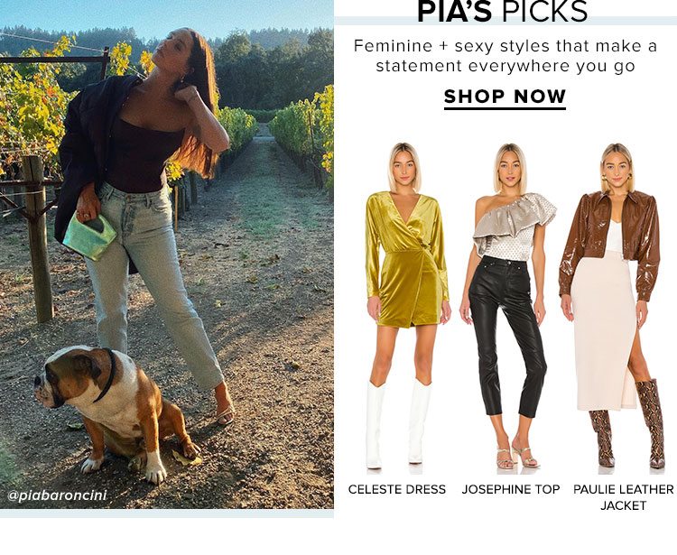 Pia's Picks.Feminine + sexy styles that make a statement everywhere you go. Shop Now.