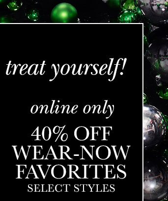 online only 40% Off wear-now favorites. select styles.