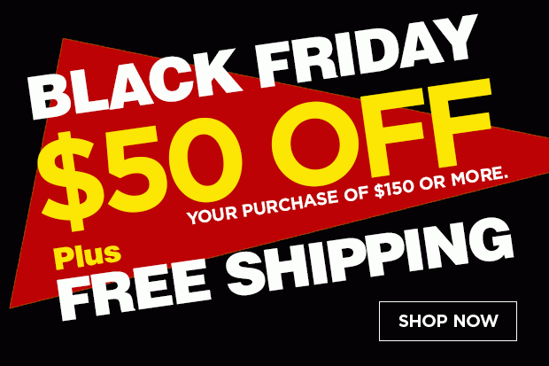 Black Friday Sale! $50 off $150 PLUS Free Shipping!