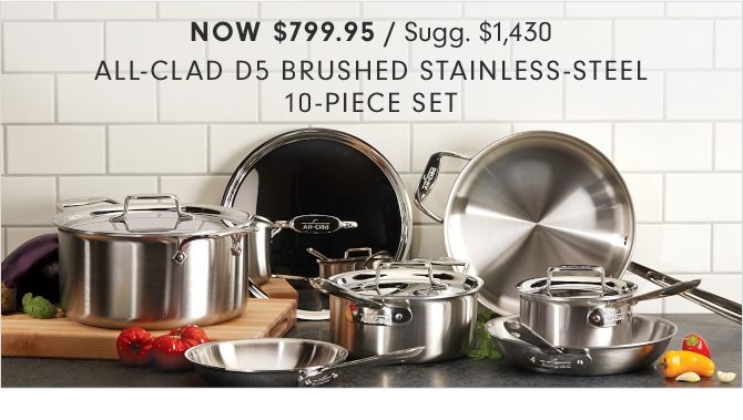 NOW $799.95 - ALL-CLAD D5 BRUSHED STAINLESS-STEEL 10-PIECE SET