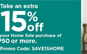 Take an extra 15% off your Home Sale purchase of $50 or more when you use promo code SAVE15HOME. Ex