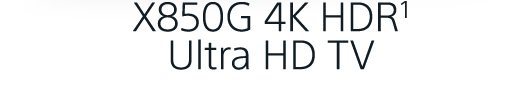 X850G 4K HDR¹ Ultra HD TV