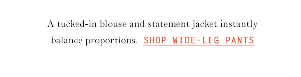 Shop wide legs.