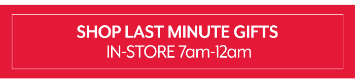 Shop last minute gifts in-store 7am-12am