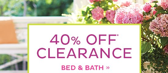 40% Off Clearance Bed & Bath*