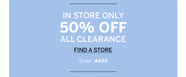 IN STORE ONLY EXTRA 50% OFF CLEARANCE. 
