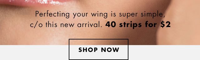 Perfecting your wing is super simple, c/o this new arrival. 40 strips for $2 Shop Now