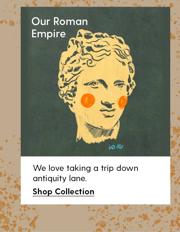 Our Roman Empire | We love taking a trip down antiquity lane. | Shop Collection