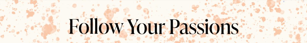 Follow Your Passions