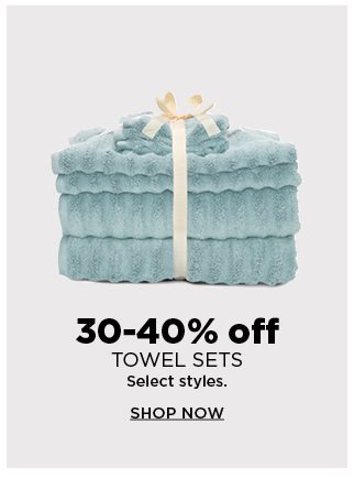 30 to 40% off towel sets. select styles. shop now.