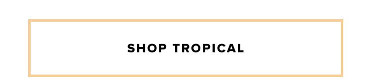 Shop tropical.