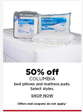 50% off columbia bed pillows and mattress pads. select styles. shop now. offers and coupons do not a