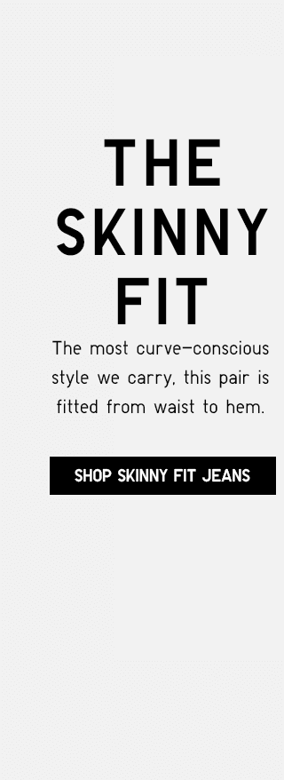 THE SKINNY FIT - SHOP SKINNY FIT JEANS