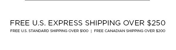 FREE U.S. EXPRESS SHIPPING OVER $250 FREE U.S. STANDARD SHIPPING OVER $100 │ FREE CANADIAN SHIPPING OVER $200