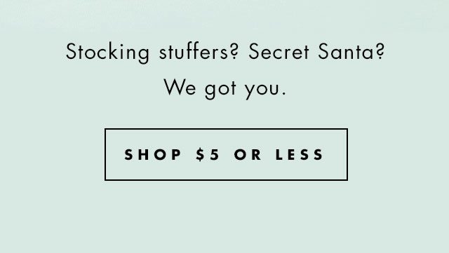 Stocking stuffers? Secret Santa? We got you. Shop $5 Or Less