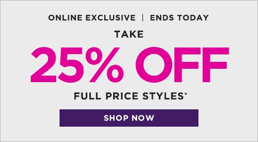 Online Exclusive ? Ends Tomorrow: Take 25% OFF Full Price Styles - SHOP NOW