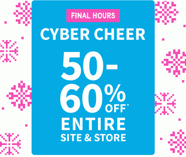 FINAL HOURS | CYBER CHEER | 50-60% OFF* ENTIRE SITE & STORE