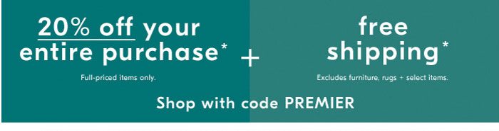 20% off your entire purchase* + free shipping* Shop with code PREMIER