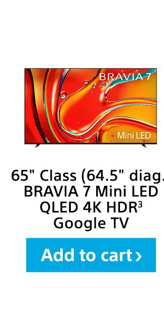 65" (64.5" diag.) BRAVIA 7 Class Mini LED QLED 4K HDR³ Google TV