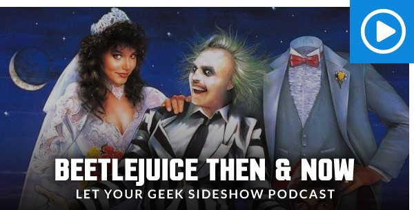 Beetlejuice Then & Now- Let Your Geek Sideshow Podcast