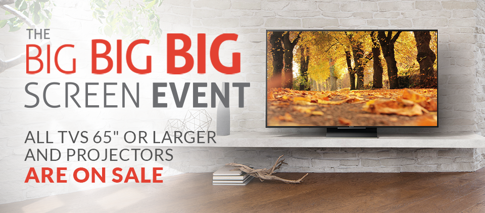 The Big Big Big Screen Event - All TVs 65 inches or larger and projects are on sale