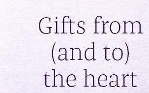 Gifts from (and to) the heart
