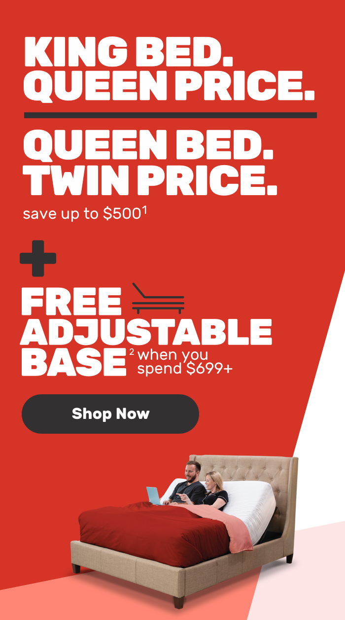KING BED QUEEN PRICE QUEEN BED TWIN PRICE SAVE UPTO $500 + FREE ADJUSTABLE BASE Shop Now