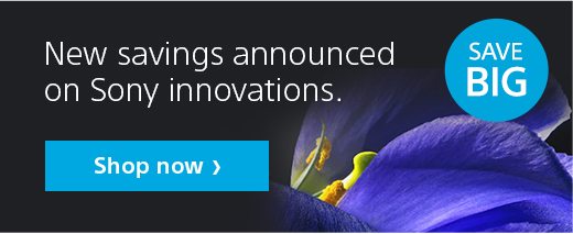 New savings announced on Sony innovations. | SAVE BIG | Shop now