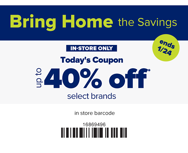 In-store only. Bring home the savings - Up to 40% off select brands. Ends 1/24.