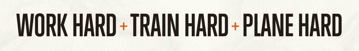 Work hard, train hard, plane hard