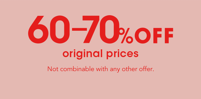 60-70% off original prices. Not combinable with any other offer.