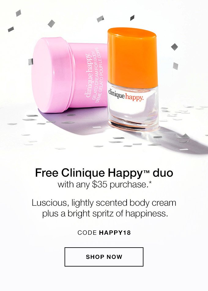 Free Clinique Happy(TM) duo with any $35 purchase.* Luscious, lightly scented body cream plus a bright spritz of happiness. CODE HAPPY18 SHOP NOW