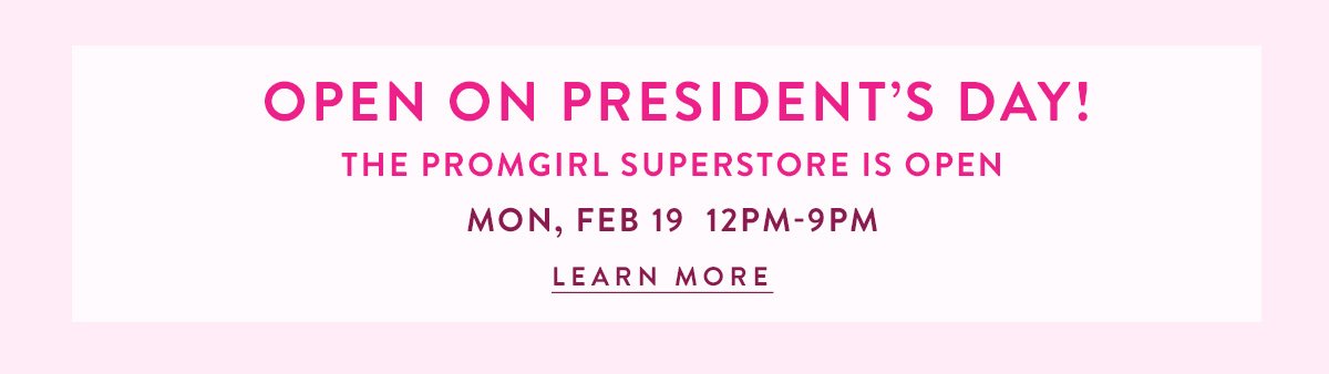 PromGirl Superstore - Open Monday Feb. 19 for President's Day!