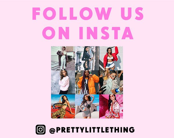 Follow us on insta @PrettyLittleThing