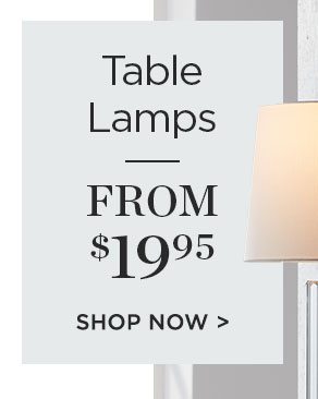 Table Lamps - From $1995 - Shop Now >