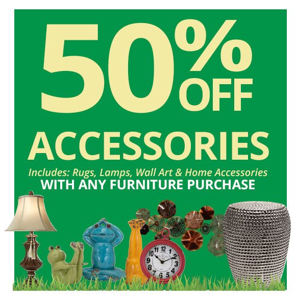 50% OFF ACCESSORIES Includes: Rugs, Lamps, Wall Art & Home Accessories WITH ANY FURNITURE PURCHASE