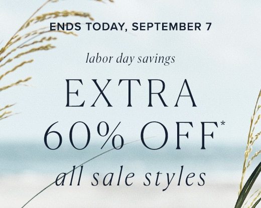 Ends today, September 7: Extra 60% off* all sale styles »