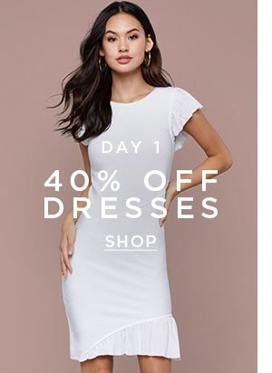 DAY 1 40% Off Dresses SHOP >