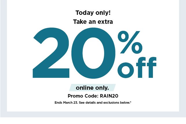 flash sale. online only. take 20% off using promo code RAIN20. shop now.