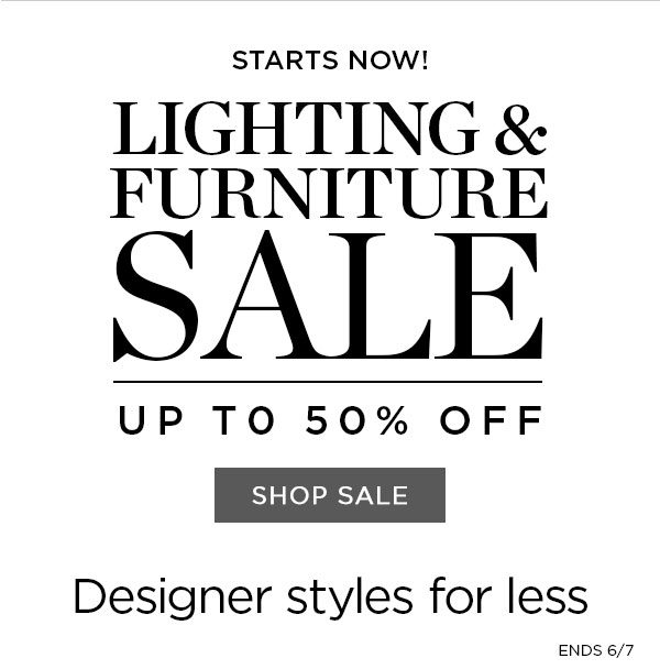 Starts Now! - Lighting & Furniture Sale - Up To 50% Off - Shop Sale - Designer styles for less - Ends 6/7