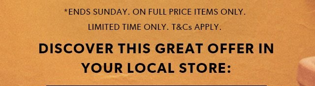 DISCOVER THIS GREAT OFFER IN YOUR LOCAL STORE