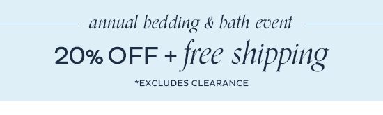 Annual Bedding & Bath Event - 20% Off + Free Shipping (Excludes Clearance)