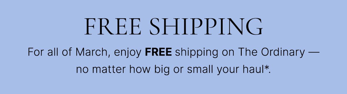 FREE SHIPPING ON THE ORDINARY*